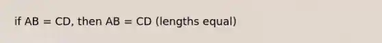 if AB = CD, then AB = CD (lengths equal)