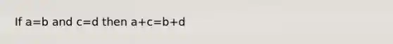 If a=b and c=d then a+c=b+d