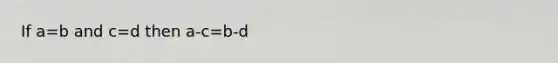 If a=b and c=d then a-c=b-d