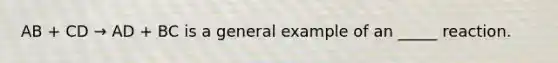 AB + CD → AD + BC is a general example of an _____ reaction.