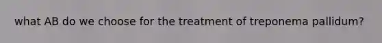 what AB do we choose for the treatment of treponema pallidum?