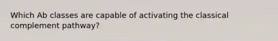 Which Ab classes are capable of activating the classical complement pathway?