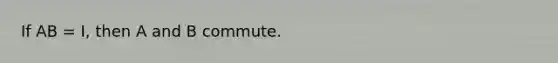 If AB = I, then A and B commute.