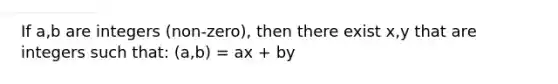 If a,b are integers (non-zero), then there exist x,y that are integers such that: (a,b) = ax + by