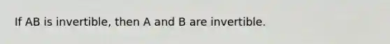 If AB is invertible, then A and B are invertible.