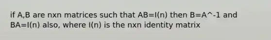 if A,B are nxn matrices such that AB=I(n) then B=A^-1 and BA=I(n) also, where I(n) is the nxn identity matrix