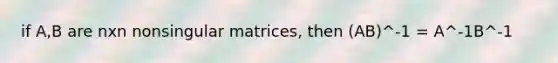 if A,B are nxn nonsingular matrices, then (AB)^-1 = A^-1B^-1