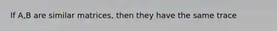 If A,B are similar matrices, then they have the same trace