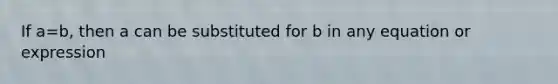 If a=b, then a can be substituted for b in any equation or expression