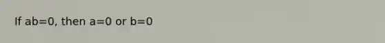 If ab=0, then a=0 or b=0