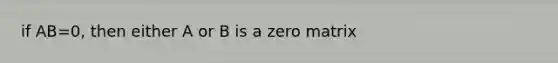 if AB=0, then either A or B is a zero matrix