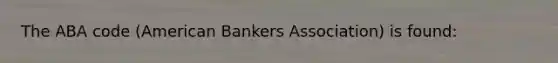 The ABA code (American Bankers Association) is found: