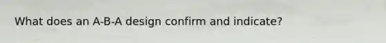 What does an A-B-A design confirm and indicate?
