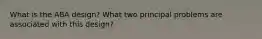 What is the ABA design? What two principal problems are associated with this design?