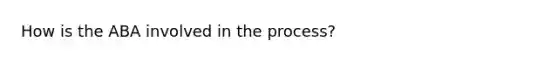 How is the ABA involved in the process?