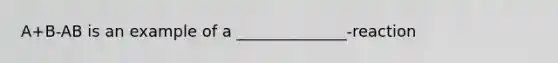 A+B-AB is an example of a ______________-reaction