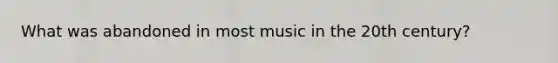 What was abandoned in most music in the 20th century?