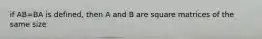 if AB=BA is defined, then A and B are square matrices of the same size