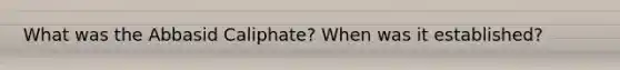 What was the Abbasid Caliphate? When was it established?