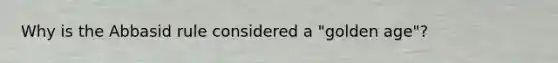 Why is the Abbasid rule considered a "golden age"?
