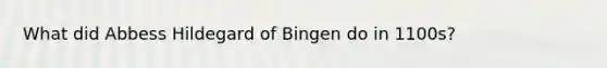 What did Abbess Hildegard of Bingen do in 1100s?