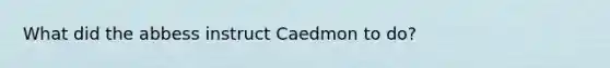 What did the abbess instruct Caedmon to do?