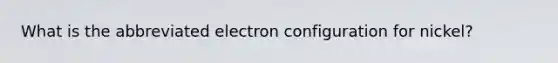 What is the abbreviated electron configuration for nickel?