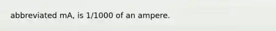 abbreviated mA, is 1/1000 of an ampere.