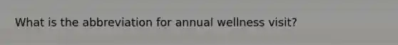 What is the abbreviation for annual wellness visit?