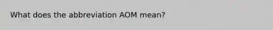 What does the abbreviation AOM mean?