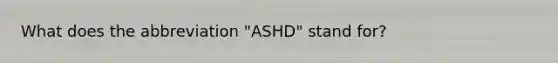 What does the abbreviation "ASHD" stand for?