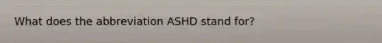 What does the abbreviation ASHD stand for?