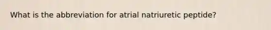 What is the abbreviation for atrial natriuretic peptide?