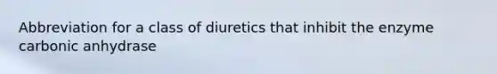 Abbreviation for a class of diuretics that inhibit the enzyme carbonic anhydrase