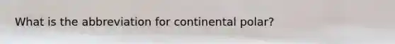 What is the abbreviation for continental polar?