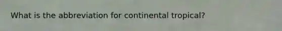 What is the abbreviation for continental tropical?