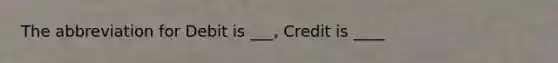 The abbreviation for Debit is ___, Credit is ____