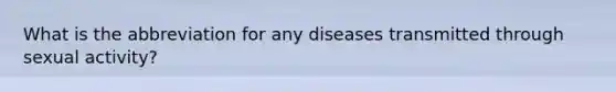 What is the abbreviation for any diseases transmitted through sexual activity?