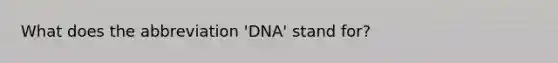 What does the abbreviation 'DNA' stand for?