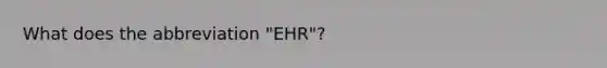 What does the abbreviation "EHR"?