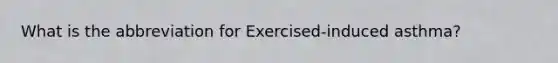 What is the abbreviation for Exercised-induced asthma?