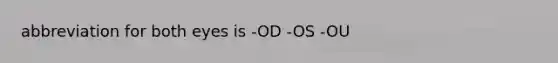 abbreviation for both eyes is -OD -OS -OU