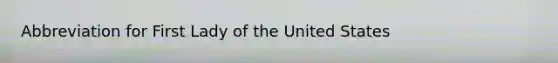 Abbreviation for First Lady of the United States