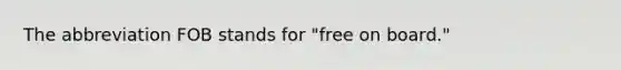 The abbreviation FOB stands for "free on board."