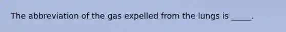 The abbreviation of the gas expelled from the lungs is _____.