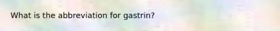 What is the abbreviation for gastrin?