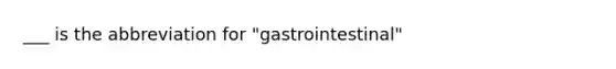 ___ is the abbreviation for "gastrointestinal"