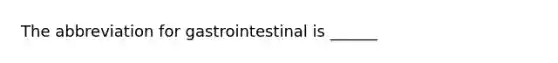 The abbreviation for gastrointestinal is ______