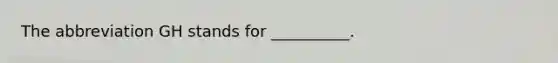 The abbreviation GH stands for __________.