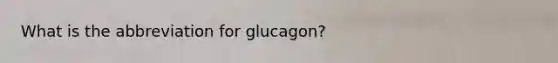 What is the abbreviation for glucagon?